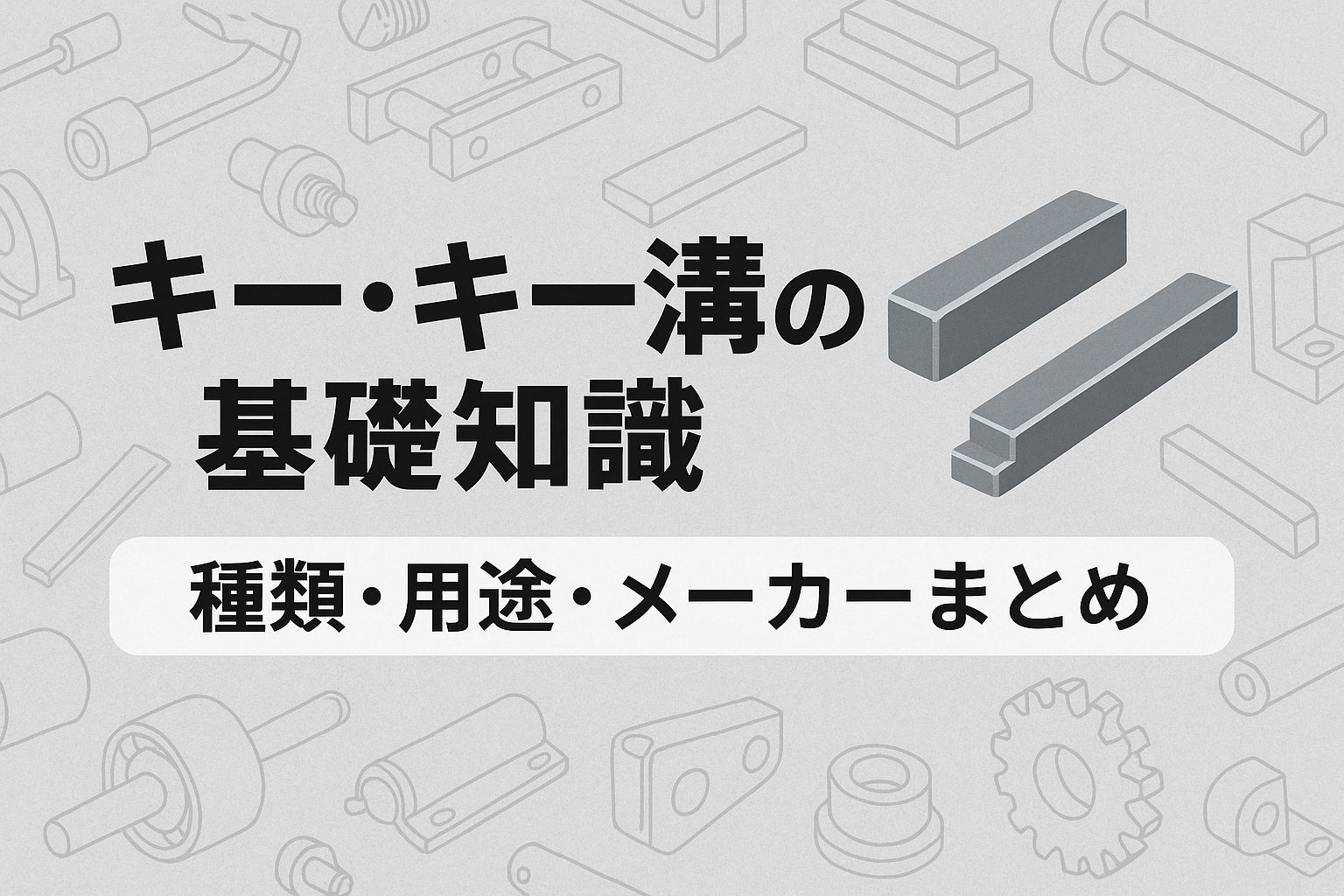 キー・キー溝（機械要素）とは？種類・用途・設計ポイント・メーカーまとめ
