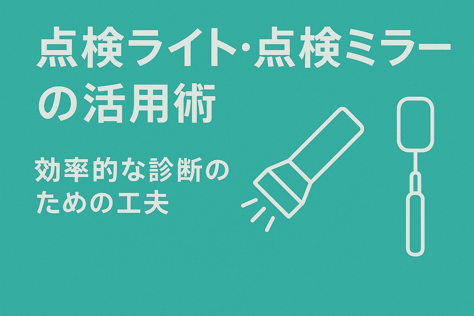 点検ライト・点検ミラーの活用術｜効率的な診断のための工夫