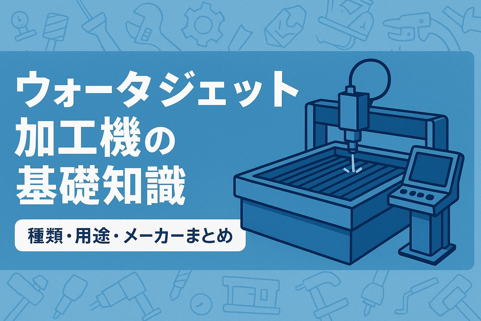 ウォータージェット加工機とは？仕組み・種類・用途・メーカーを徹底解説