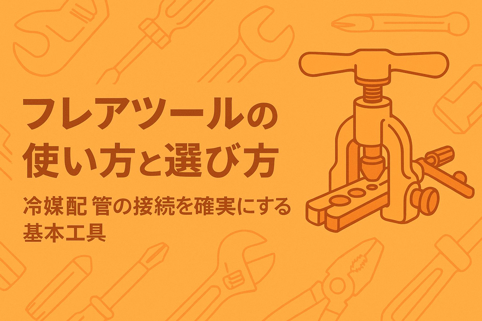 フレアツールの使い方と選び方｜冷媒配管の接続を確実にする基本工具